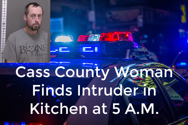 Cass County Woman Finds Intruder in Kitchen at 5 A.M.