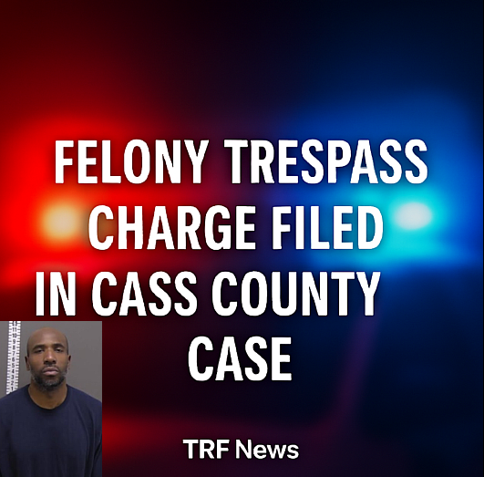 Felony Trespass Charge Filed in Cass County Case