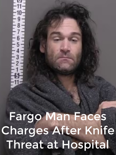 Fargo Man Faces Charges After Knife Threat at Hospital