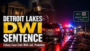 Detroit Lakes Man Sentenced In Felony DWI Case