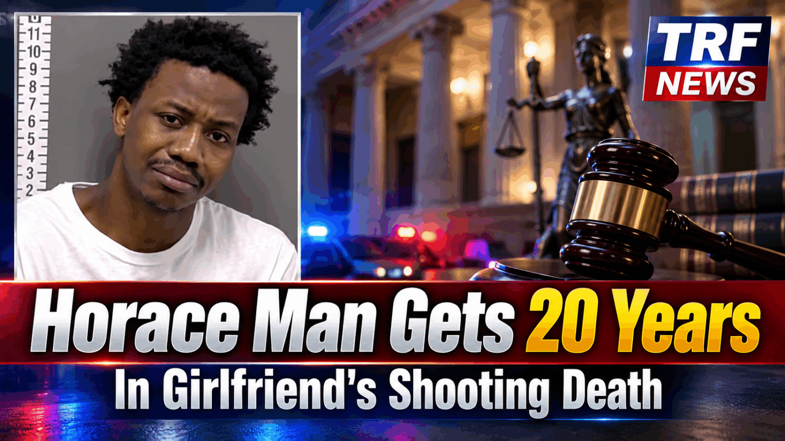 Horace Man Gets 20 Years in Girlfriend’s Death